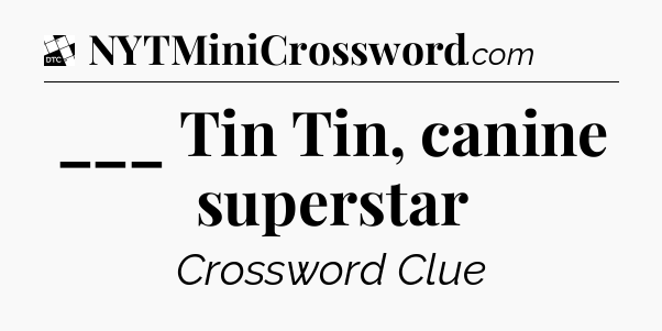 ___ Tin Tin, canine superstar - Daily Themed Classic Crossword