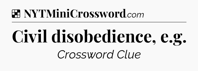 Solution: Civil disobedience, e.g - NYT Crossword