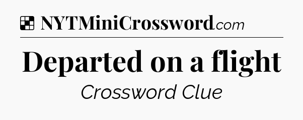 Solution: Departed on a flight - NYT Crossword