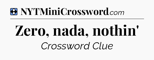 Solution: Zero, nada, nothin' - NYT Mini Crossword