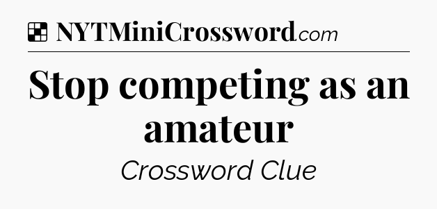 Solution: Stop competing as an amateur - NYT Crossword