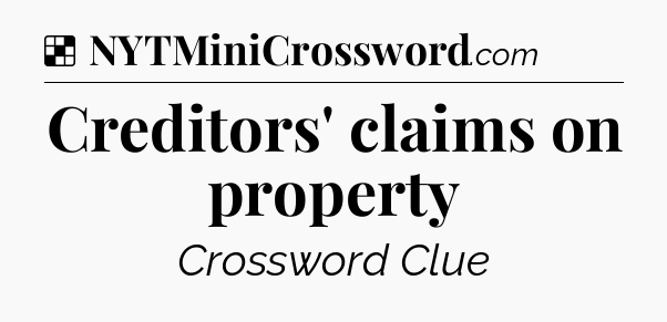 Solution: Creditors' claims on property - NYT Crossword
