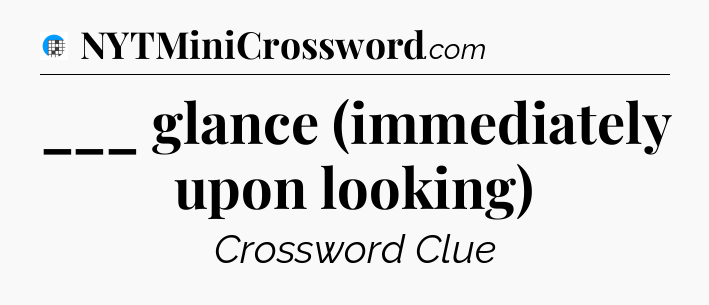 ___ glance (immediately upon looking) Crossword Clue