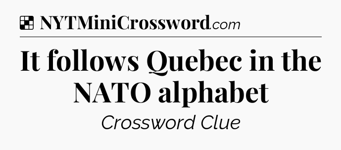Solution: It follows Quebec in the NATO alphabet - NYT Crossword