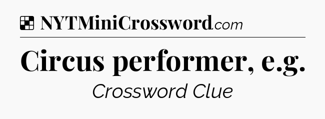 Solution: Circus performer, e.g - NYT Crossword
