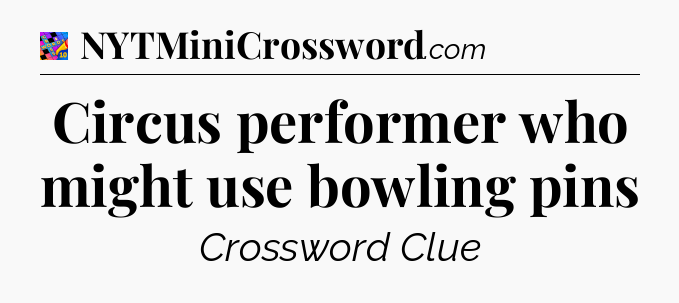 Circus performer who might use bowling pins Crossword Clue