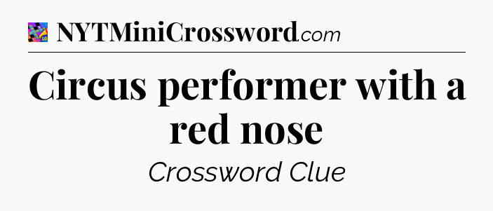 Circus performer with a red nose Crossword Clue