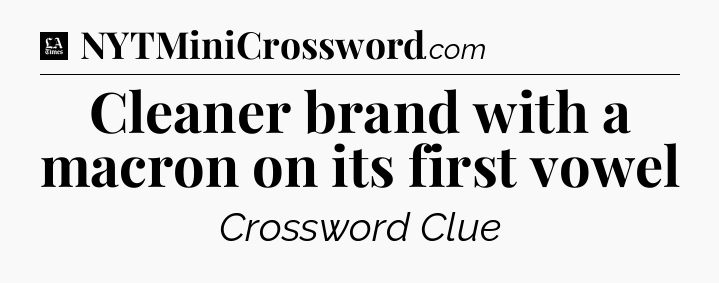 Cleaner brand with a macron on its first vowel - LA Times Crossword