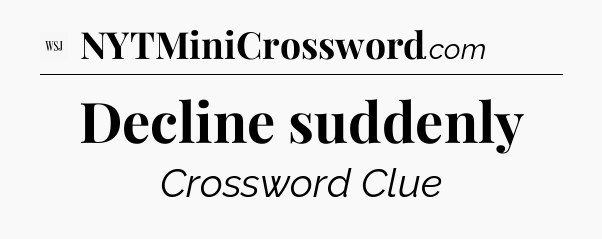 Decline suddenly - WSJ Crossword