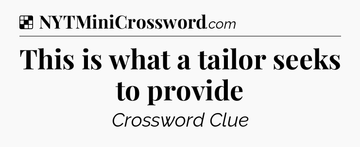 Solution: This is what a tailor seeks to provide - NYT Crossword
