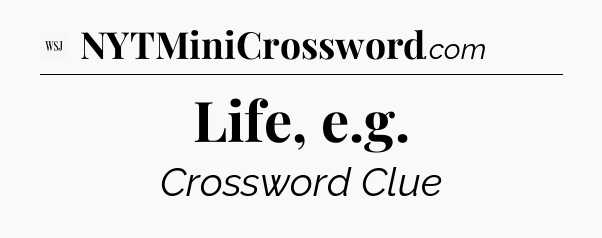Life, e.g - WSJ Crossword