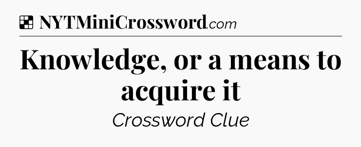 Solution: Knowledge, or a means to acquire it - NYT Crossword