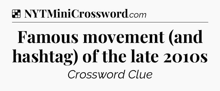 Solution: Famous movement (and hashtag) of the late 2010s - NYT Crossword