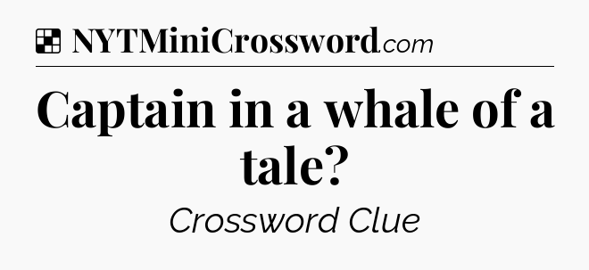 Solution: Captain in a whale of a tale - NYT Crossword
