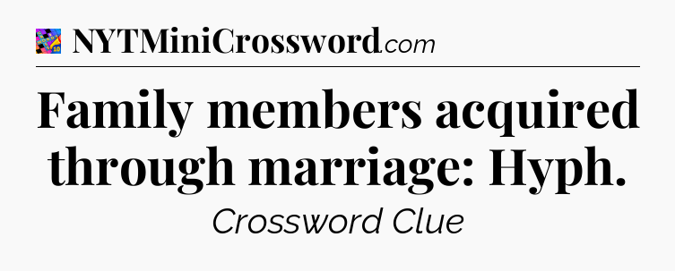Family members acquired through marriage: Hyph Crossword Clue