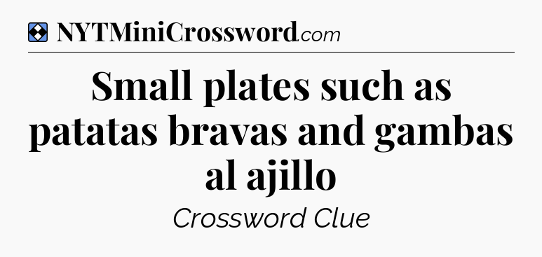 Solution: Small plates such as patatas bravas and gambas al ajillo - NYT Mini Crossword