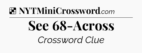 Solution: See 68-Across - NYT Crossword