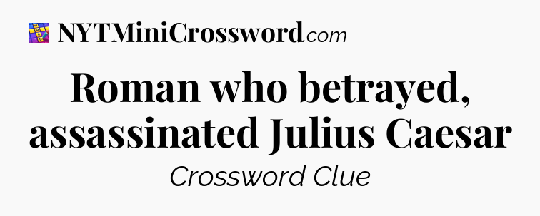 Roman who betrayed, assassinated Julius Caesar Codycross