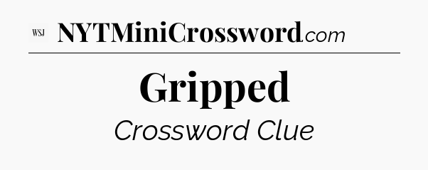 Gripped - WSJ Crossword