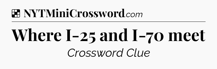 Solution: Where I-25 and I-70 meet - NYT Crossword