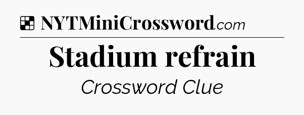 Solution: Stadium refrain - NYT Crossword