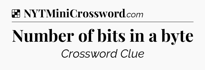 Solution: Number of bits in a byte - NYT Crossword