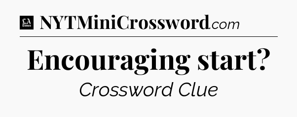 Encouraging start - LA Times Crossword