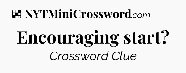 Encouraging start NYT Crossword
