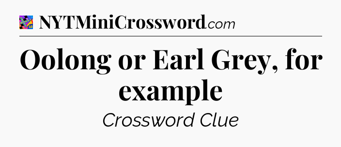 Oolong or Earl Grey, for example Crossword Clue
