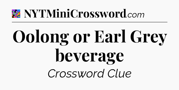 Oolong or Earl Grey beverage Crossword Clue