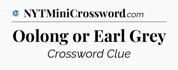 Oolong or Earl Grey Crossword Clue