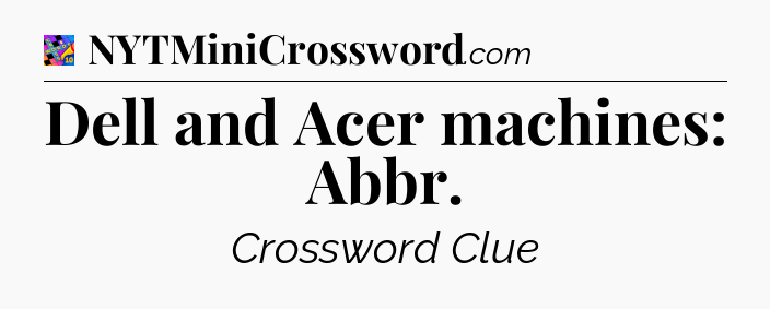 Dell and Acer machines: Abbr Crossword Clue