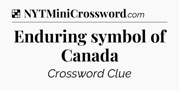 Solution: Enduring symbol of Canada - NYT Crossword