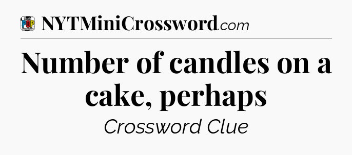 Number of candles on a cake, perhaps Crossword Clue