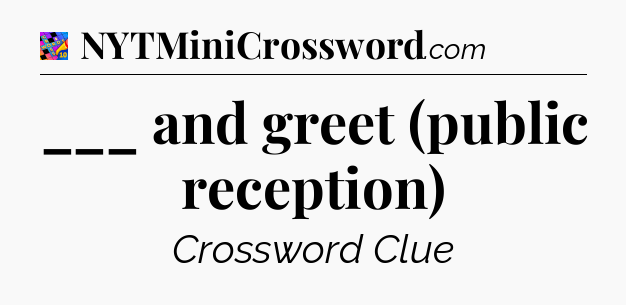 ___ and greet (public reception) Crossword Clue