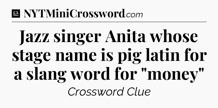 Jazz singer Anita whose stage name is pig latin for a slang word for 