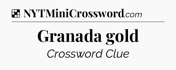 Solution: Granada gold - NYT Crossword