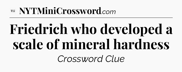Friedrich who developed a scale of mineral hardness - WSJ Crossword