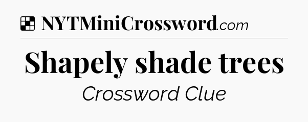 Solution: Shapely shade trees - NYT Crossword