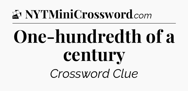 One-hundredth of a century - Daily Themed Classic Crossword