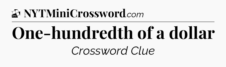 One-hundredth of a dollar - Daily Themed Classic Crossword