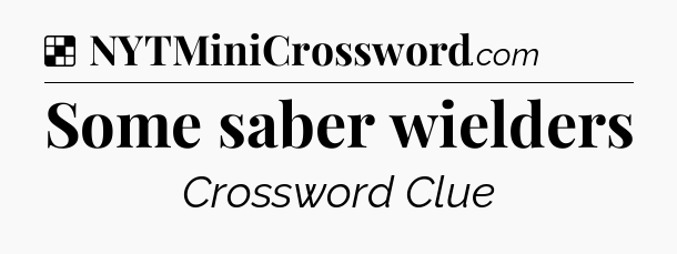 Solution: Some saber wielders - NYT Crossword