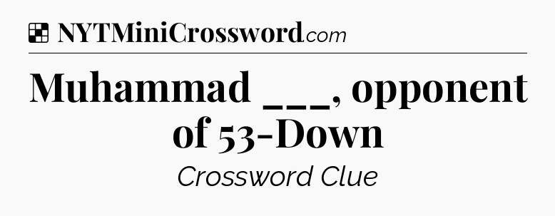 Solution: Muhammad ___, opponent of 53-Down - NYT Crossword