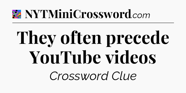They often precede YouTube videos Crossword Clue