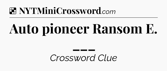 Solution: Auto pioneer Ransom E. ___ - NYT Crossword