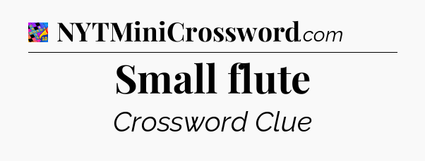 Small flute Crossword Clue