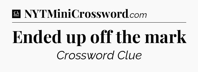Ended up off the mark - LA Times Crossword