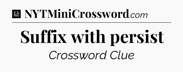Suffix with persist - LA Times Crossword