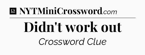Didn't work out - LA Times Crossword