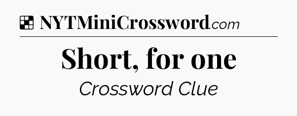 Solution: Short, for one - NYT Crossword